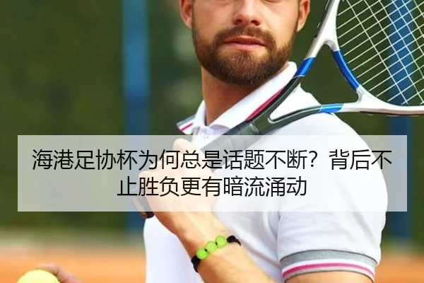 海港足协杯为何总是话题不断？背后不止胜负更有暗流涌动